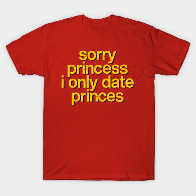 Sorry Princess I Only Date Princes T-Shirt by DankFutura